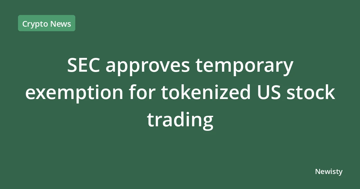 SEC approves temporary exemption for tokenized US stock trading