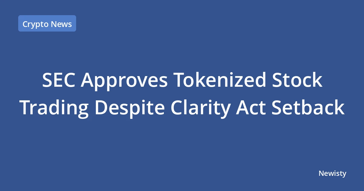 SEC Approves Tokenized Stock Trading Despite Clarity Act Setback