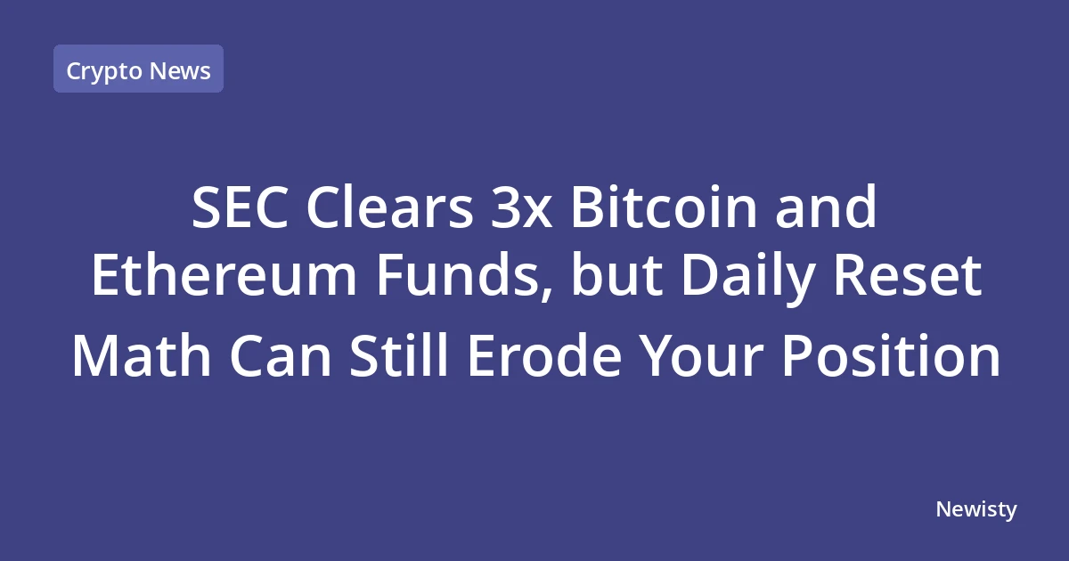 SEC Clears 3x Bitcoin and Ethereum Funds, but Daily Reset Math Can Still Erode Your Position