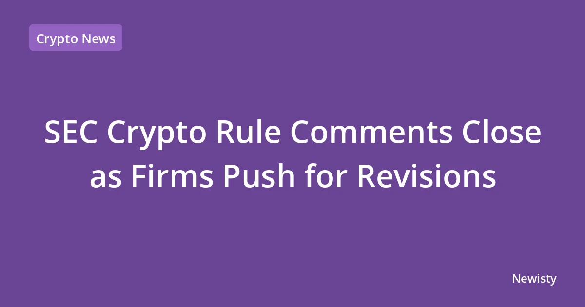 SEC Crypto Rule Comments Close as Firms Push for Revisions