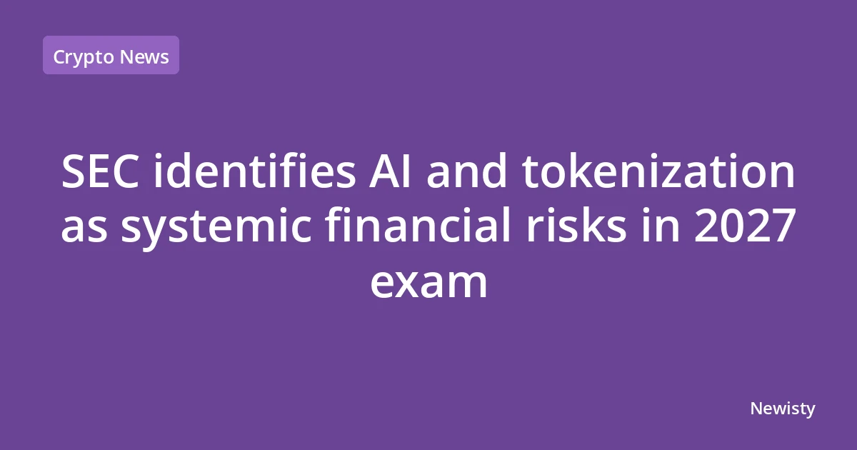 SEC identifies AI and tokenization as systemic financial risks in 2027 exam