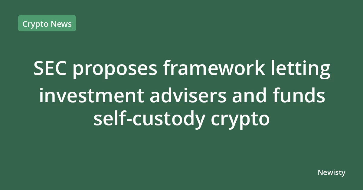 SEC proposes framework letting investment advisers and funds self-custody crypto