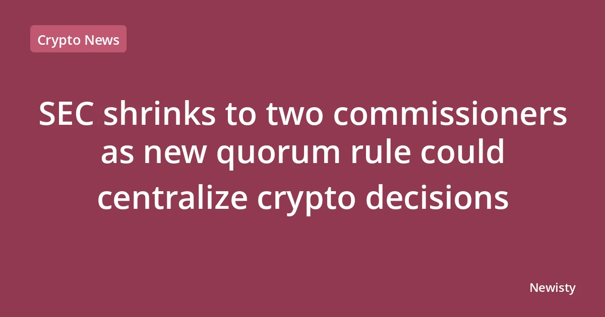 SEC shrinks to two commissioners as new quorum rule could centralize crypto decisions