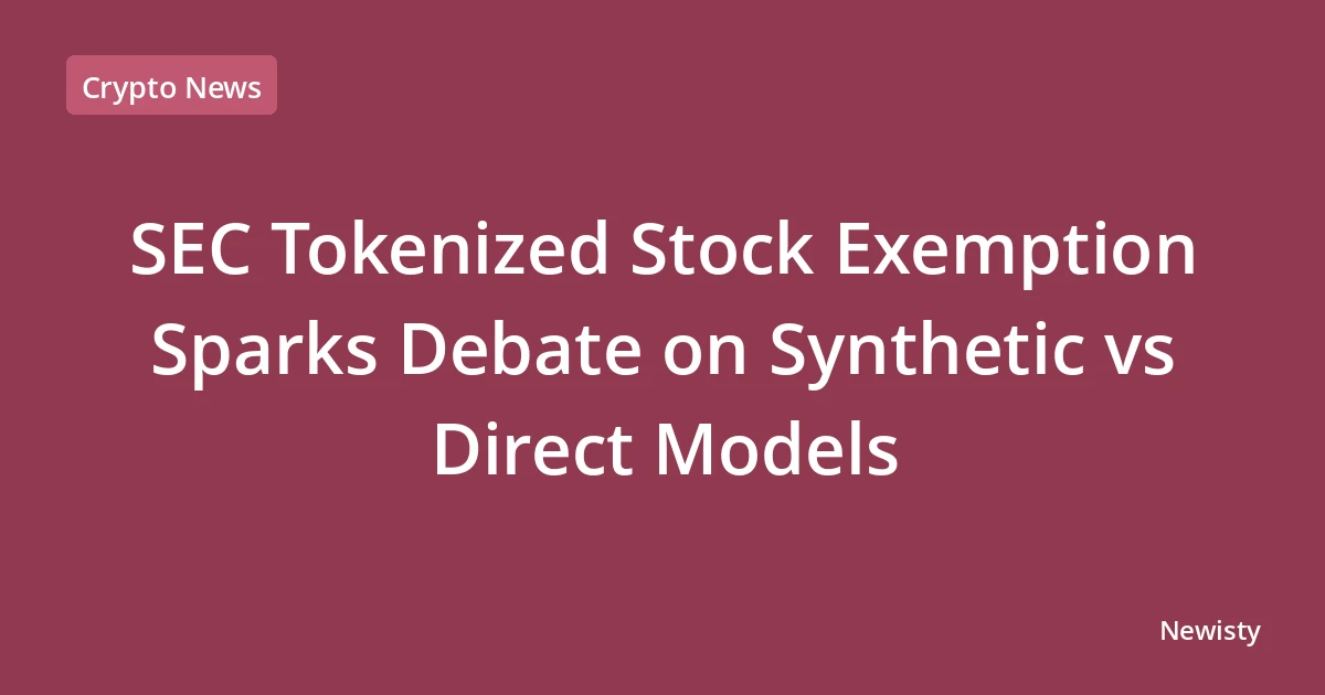 SEC Tokenized Stock Exemption Sparks Debate on Synthetic vs Direct Models