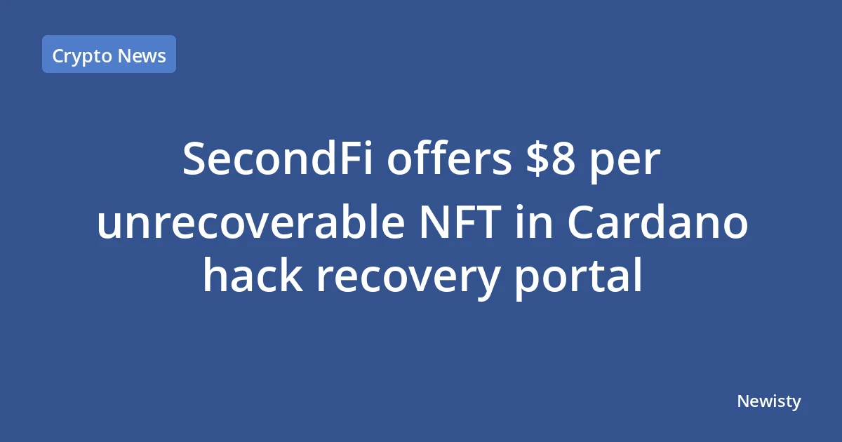 SecondFi offers $8 per unrecoverable NFT in Cardano hack recovery portal