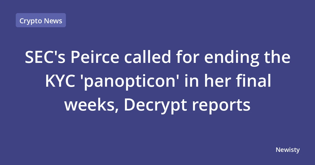 SEC's Peirce called for ending the KYC 'panopticon' in her final weeks, Decrypt reports