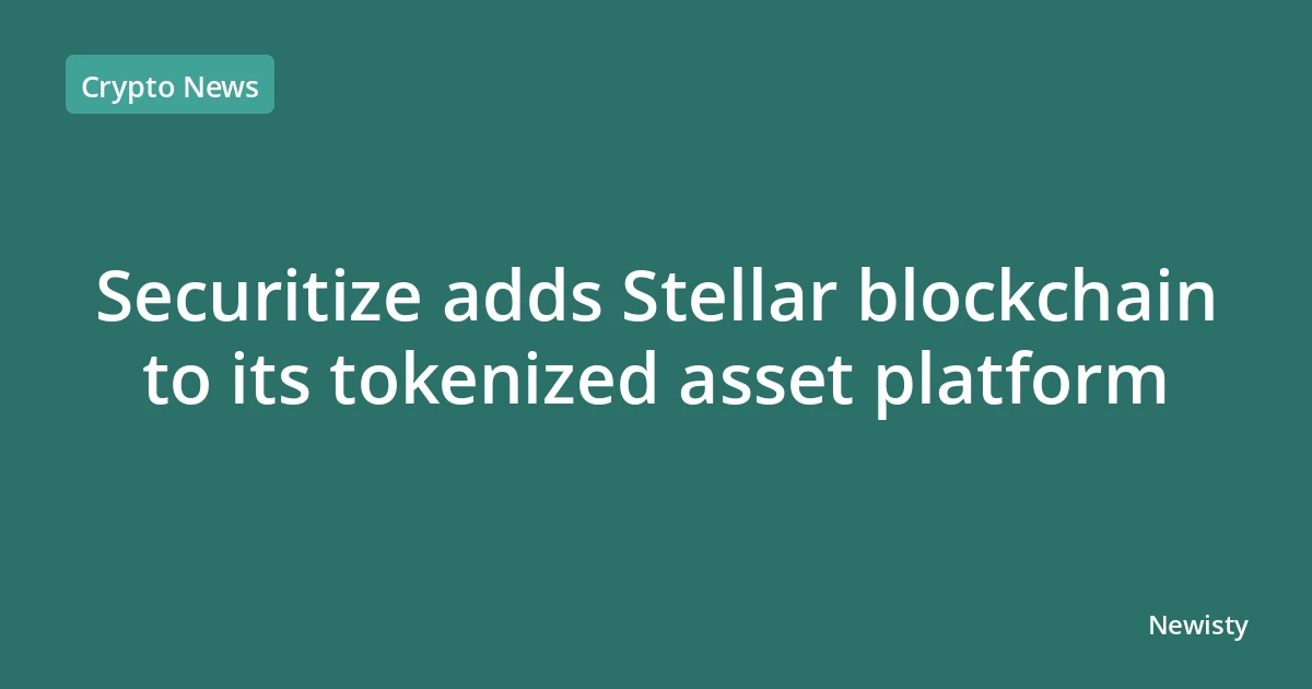 Securitize adds Stellar blockchain to its tokenized asset platform