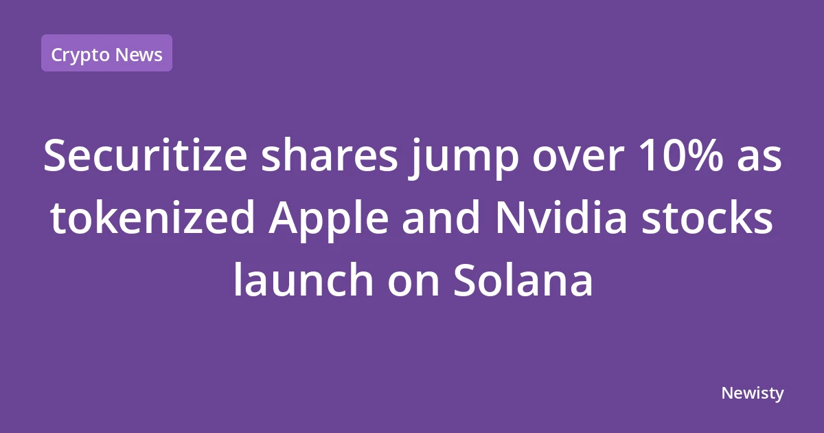 Securitize shares jump over 10% as tokenized Apple and Nvidia stocks launch on Solana