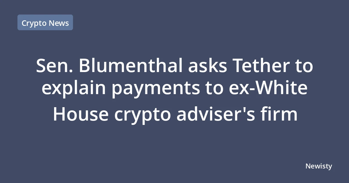 Sen. Blumenthal asks Tether to explain payments to ex-White House crypto adviser's firm