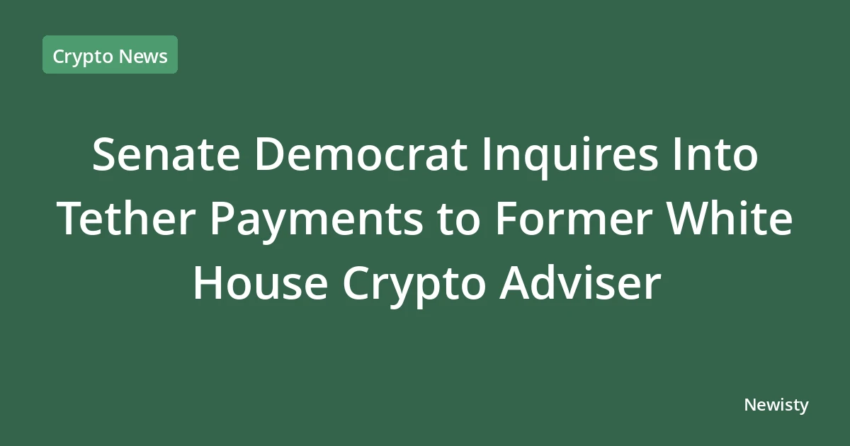 Senate Democrat Inquires Into Tether Payments to Former White House Crypto Adviser
