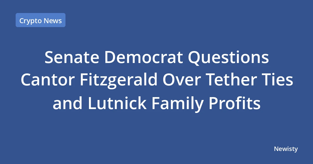 Senate Democrat Questions Cantor Fitzgerald Over Tether Ties and Lutnick Family Profits