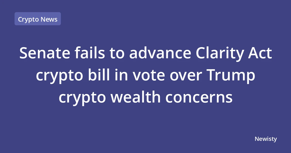 Senate fails to advance Clarity Act crypto bill in vote over Trump crypto wealth concerns