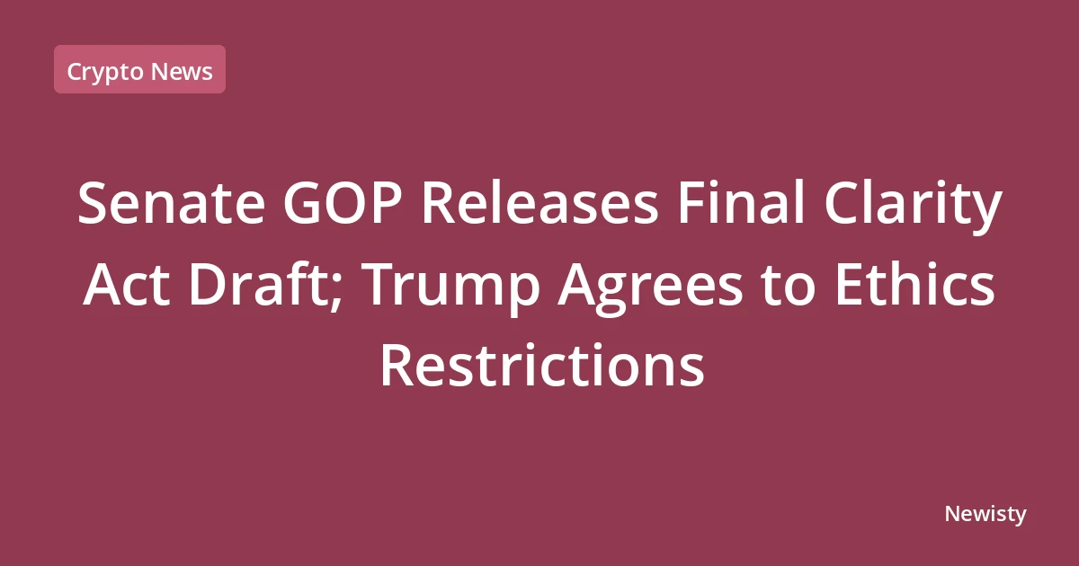 Senate GOP Releases Final Clarity Act Draft; Trump Agrees to Ethics Restrictions