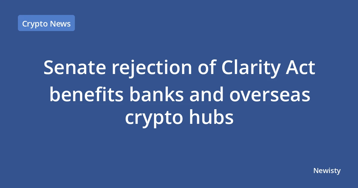 Senate rejection of Clarity Act benefits banks and overseas crypto hubs