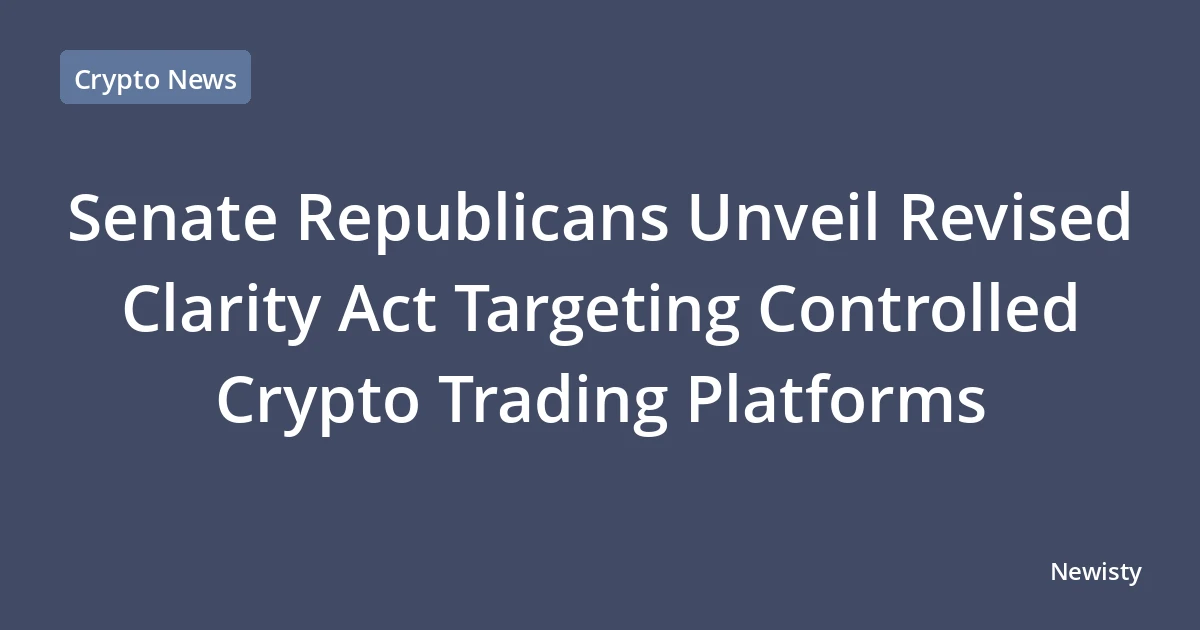 Senate Republicans Unveil Revised Clarity Act Targeting Controlled Crypto Trading Platforms