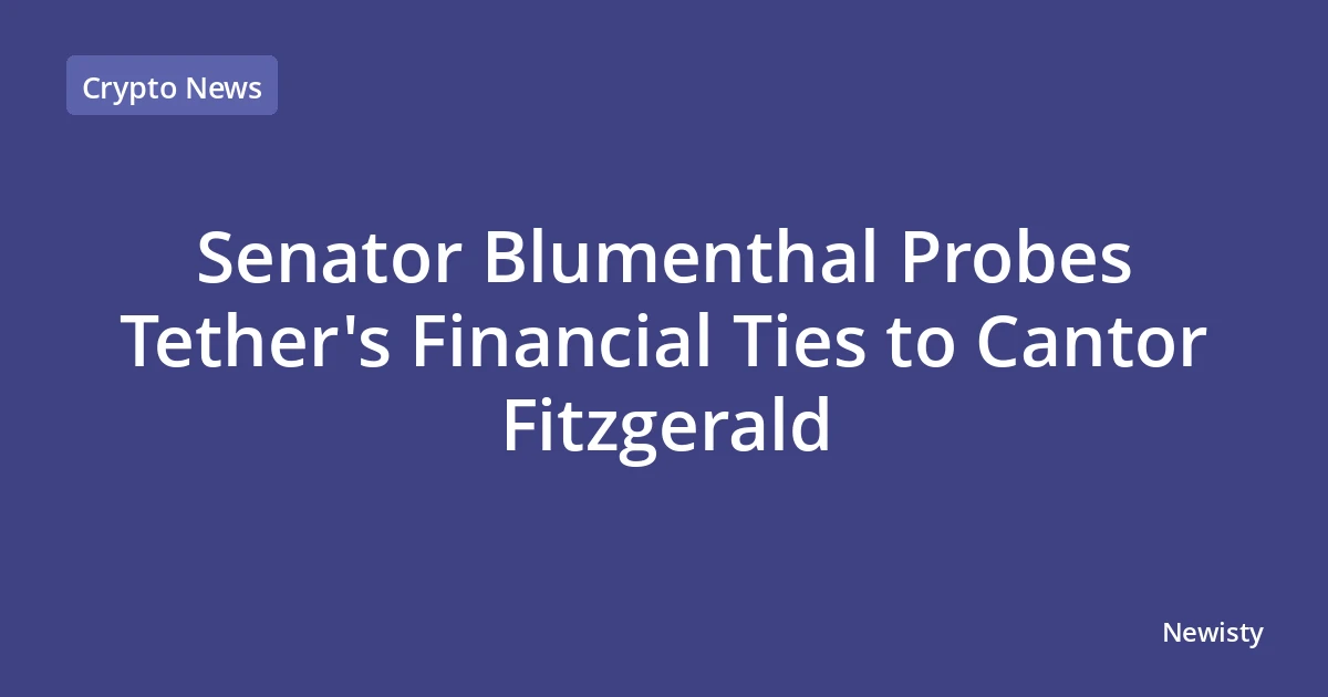Senator Blumenthal Probes Tether's Financial Ties to Cantor Fitzgerald