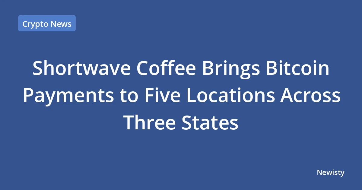 Shortwave Coffee Brings Bitcoin Payments to Five Locations Across Three States