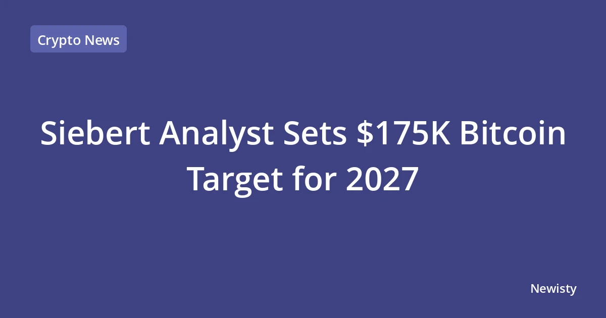 Siebert Analyst Sets $175K Bitcoin Target for 2027