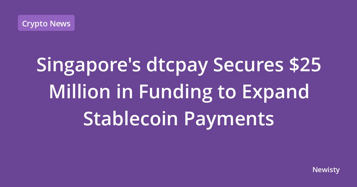 Singapore's dtcpay Secures $25 Million in Funding to Expand Stablecoin Payments