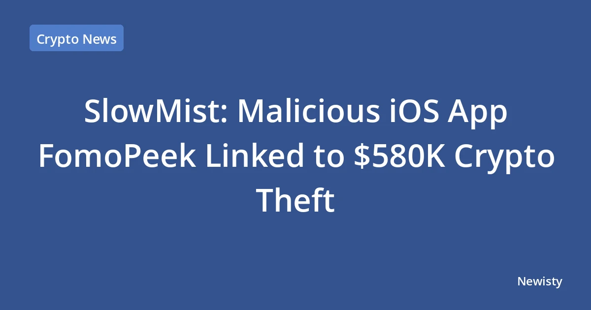 SlowMist: Malicious iOS App FomoPeek Linked to $580K Crypto Theft