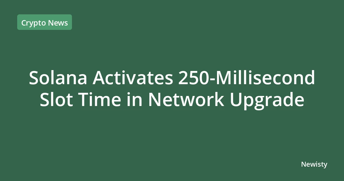 Solana Activates 250-Millisecond Slot Time in Network Upgrade