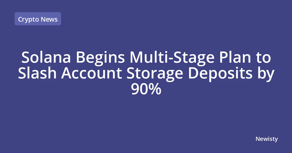 Solana Begins Multi-Stage Plan to Slash Account Storage Deposits by 90%