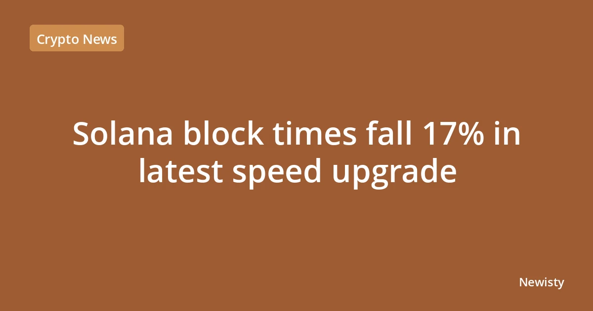 Solana block times fall 17% in latest speed upgrade
