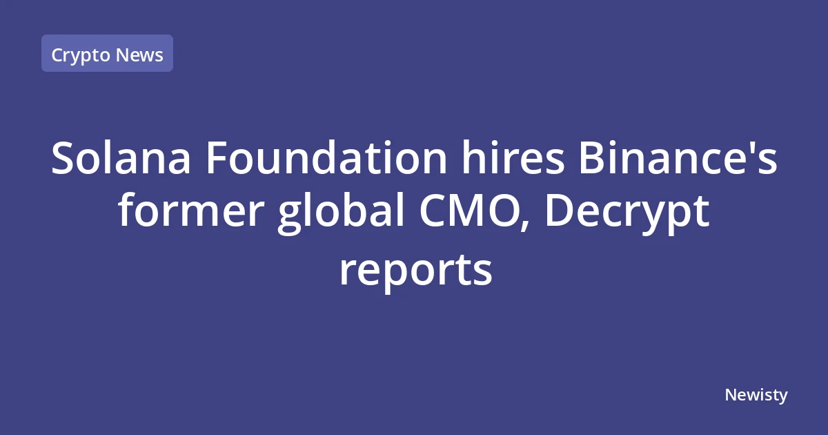 Solana Foundation hires Binance's former global CMO, Decrypt reports
