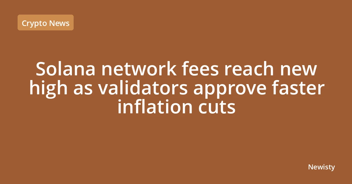 Solana network fees reach new high as validators approve faster inflation cuts