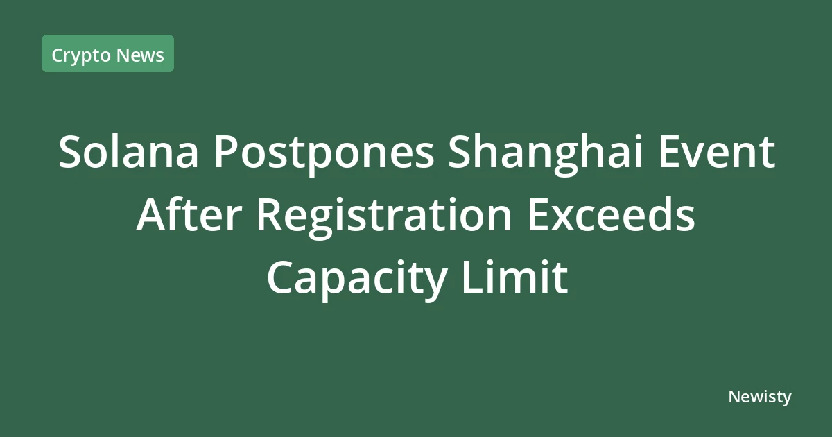 Solana Postpones Shanghai Event After Registration Exceeds Capacity Limit