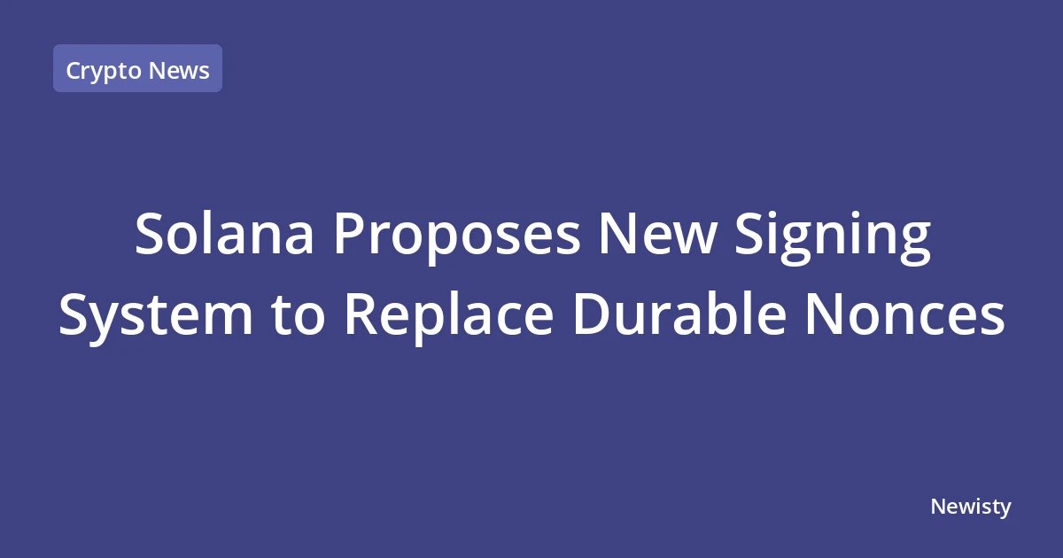 Solana Proposes New Signing System to Replace Durable Nonces