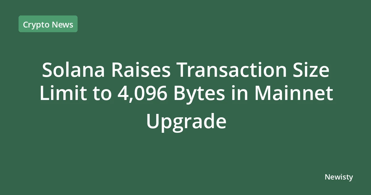 Solana Raises Transaction Size Limit to 4,096 Bytes in Mainnet Upgrade