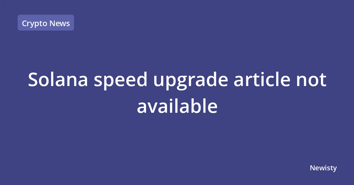 Solana speed upgrade article not available