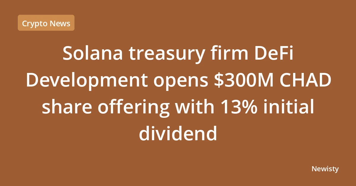 Solana treasury firm DeFi Development opens $300M CHAD share offering with 13% initial dividend