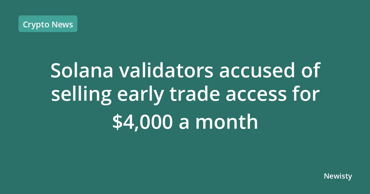 Solana validators accused of selling early trade access for $4,000 a month