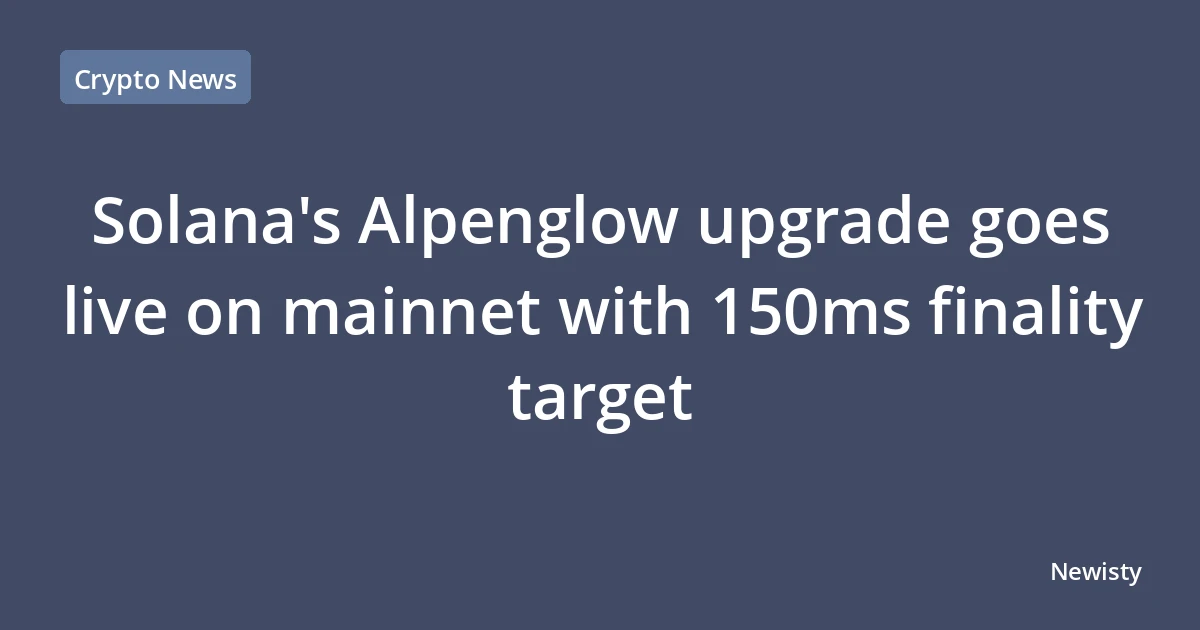 Solana's Alpenglow upgrade goes live on mainnet with 150ms finality target