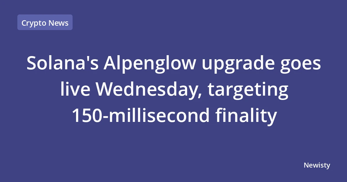 Solana's Alpenglow upgrade goes live Wednesday, targeting 150-millisecond finality