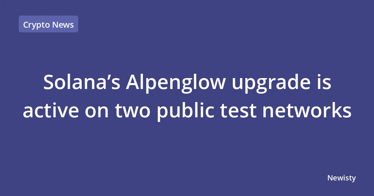 Solana’s Alpenglow upgrade is active on two public test networks