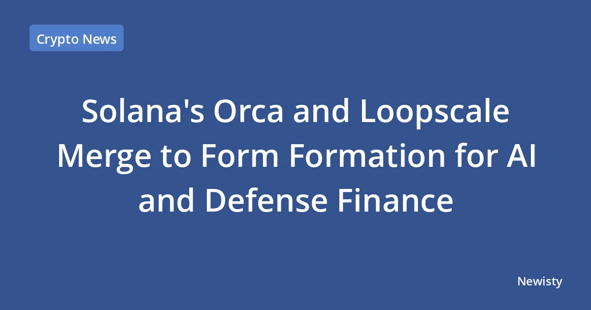 Solana's Orca and Loopscale Merge to Form Formation for AI and Defense Finance