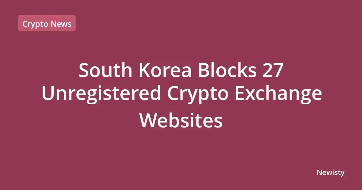 South Korea Blocks 27 Unregistered Crypto Exchange Websites