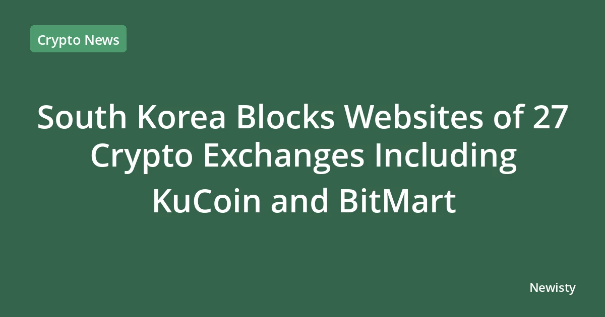 South Korea Blocks Websites of 27 Crypto Exchanges Including KuCoin and BitMart