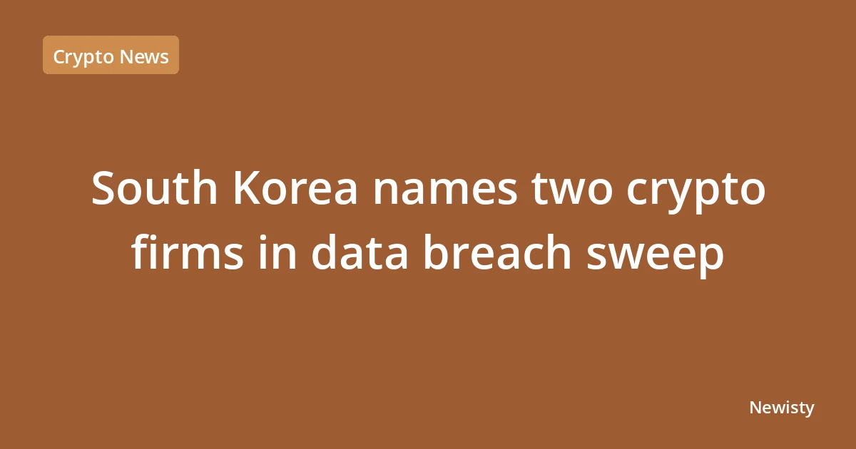South Korea names two crypto firms in data breach sweep