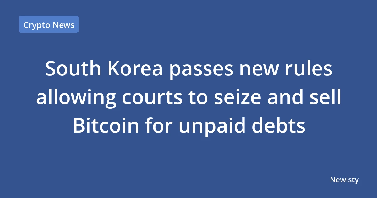 South Korea passes new rules allowing courts to seize and sell Bitcoin for unpaid debts