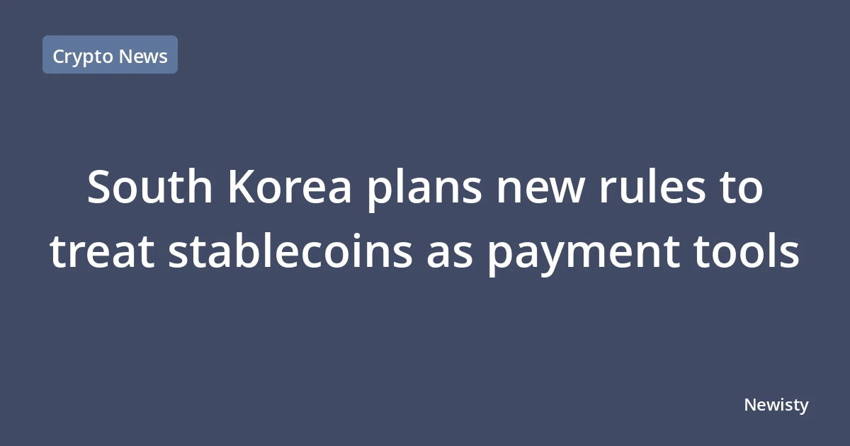 South Korea plans new rules to treat stablecoins as payment tools