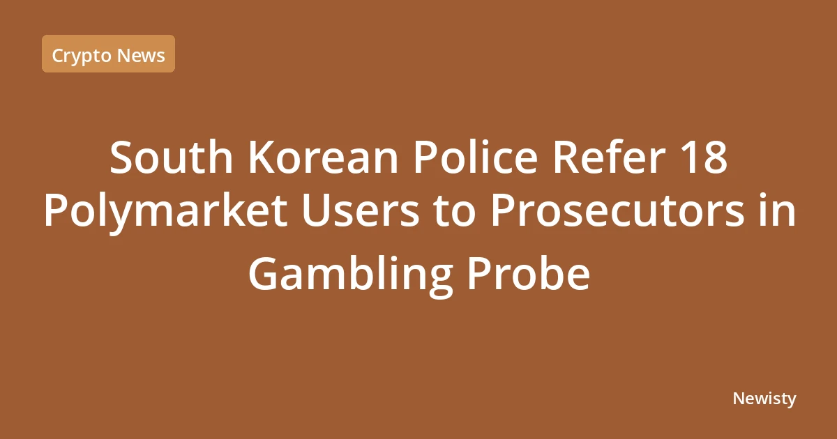 South Korean Police Refer 18 Polymarket Users to Prosecutors in Gambling Probe