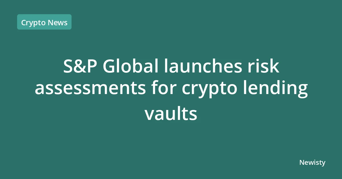 S&P Global launches risk assessments for crypto lending vaults
