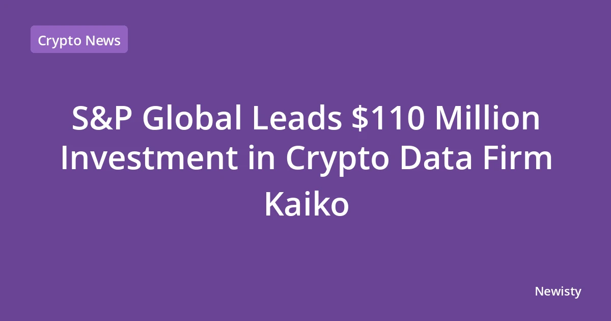S&P Global Leads $110 Million Investment in Crypto Data Firm Kaiko