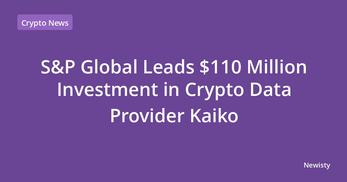 S&P Global Leads $110 Million Investment in Crypto Data Provider Kaiko
