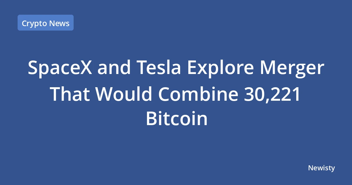 SpaceX and Tesla Explore Merger That Would Combine 30,221 Bitcoin