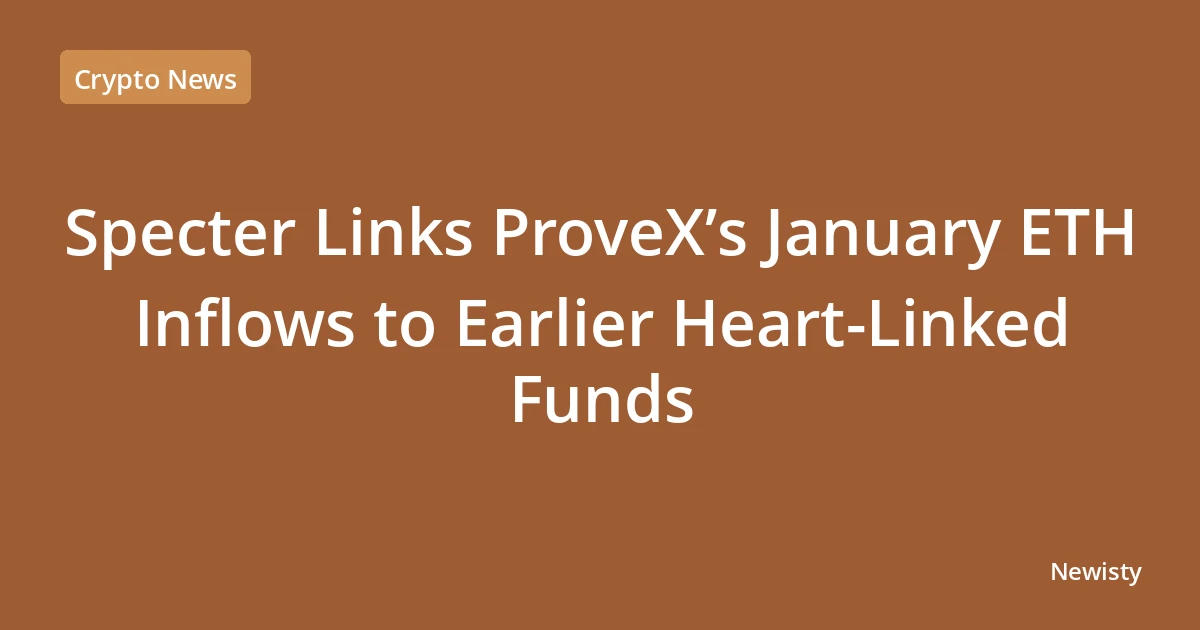 Specter Links ProveX’s January ETH Inflows to Earlier Heart-Linked Funds